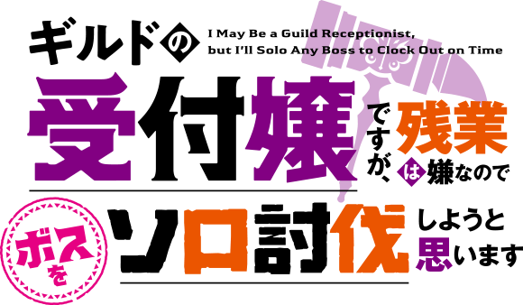 ギルドの受付嬢ですが、残業は嫌なのでボスをソロ討伐しようと思います