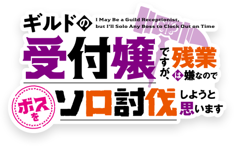 ギルドの受付嬢ですが、残業は嫌なのでボスをソロ討伐