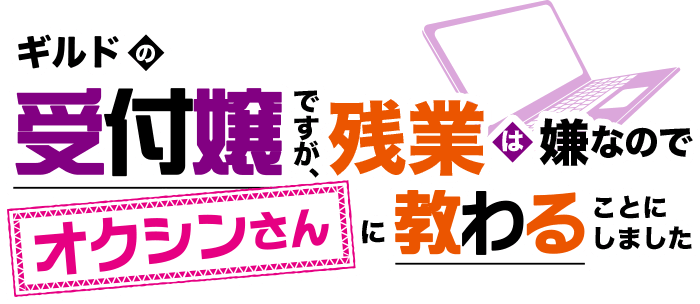 ギルドの受付嬢ですが、残業は嫌なのでオクシンさんに教わることにしました